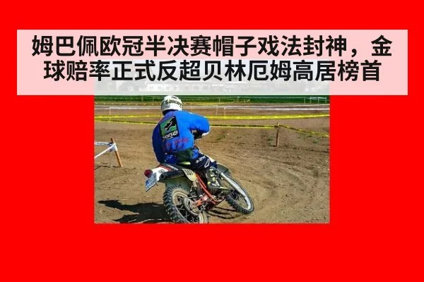姆巴佩欧冠半决赛帽子戏法封神，金球赔率正式反超贝林厄姆高居榜首