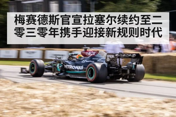 梅赛德斯官宣拉塞尔续约至二零三零年携手迎接新规则时代